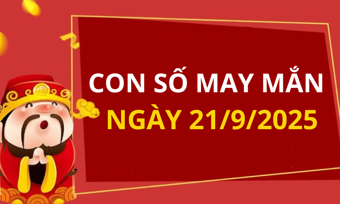 Con số may mắn hôm nay 21/9/2025 theo tuổi: Chọn số đón lộc