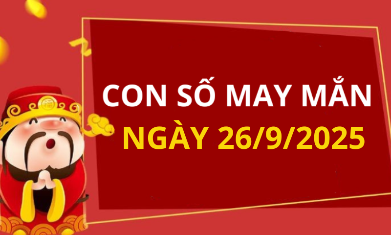 Con số may mắn hôm nay 26/9/2025 theo tuổi: Xem số vàng hợp tuổi bạn