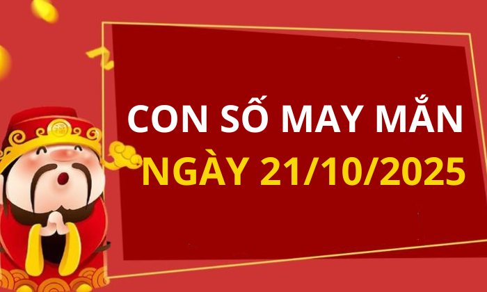 Con số may mắn hôm nay 21/10/2025: Chọn số đón lộc