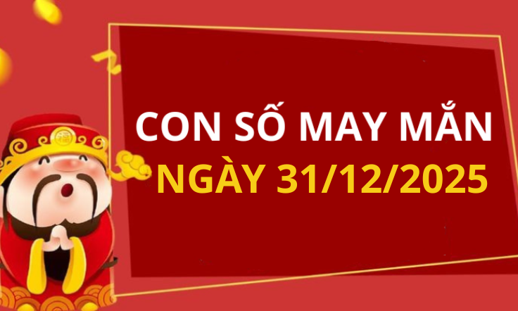 Con số may mắn hôm nay 31/12/2025 theo tuổi: Chọn số đón lộc