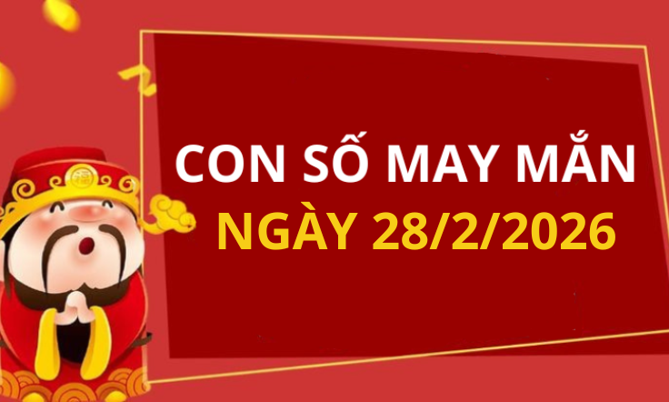 Con số may mắn hôm nay 28/2/2026 theo từng tuổi: Chọn đúng số phát tài