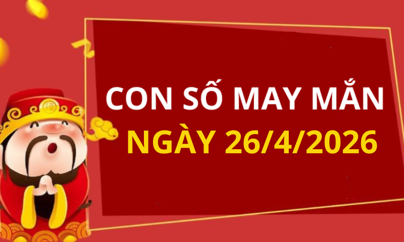 Con số may mắn hôm nay 26/4/2026 theo từng tuổi: Số đại cát giúp bạn đổi đời