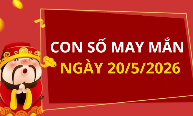 Con số may mắn hôm nay 20/5/2026 theo từng tuổi: Chọn đúng số phát tài