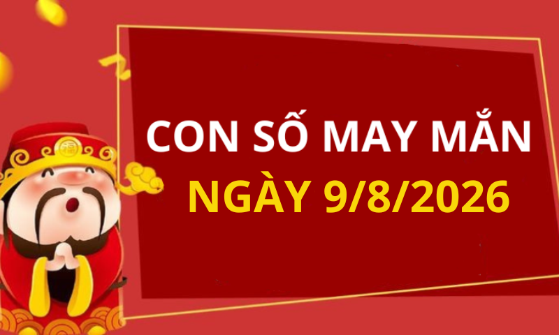 Con số may mắn hôm nay 9/8/2026 theo từng tuổi: Chọn số may giúp bạn đổi vận ngay